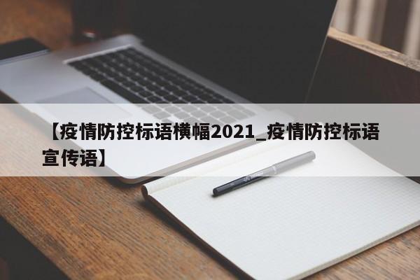 【疫情防控标语横幅2021_疫情防控标语宣传语】