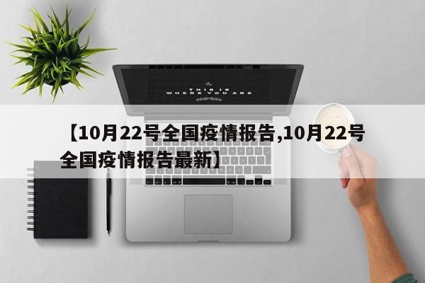 【10月22号全国疫情报告,10月22号全国疫情报告最新】