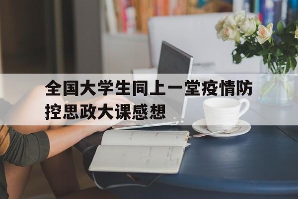 【全国大学生同上一堂疫情防控思政大课感想