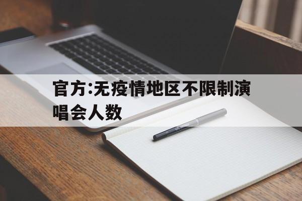 【官方:无疫情地区不限制演唱会人数_关于公安部门放开体育馆演唱会人数的建议】
