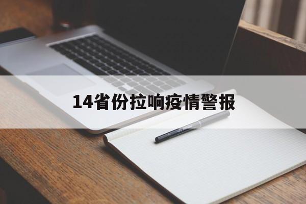 【14省份拉响疫情警报,今天拉响警报是什么原因】