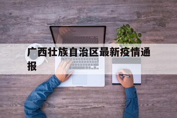 【广西壮族自治区最新疫情通报