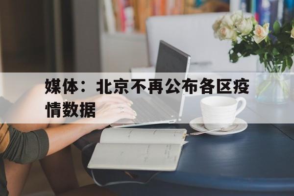 包含媒体：北京不再公布各区疫情数据的词条