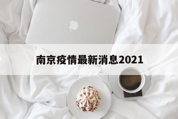 【南京疫情最新消息2021,2021年11份南京市疫情管控文件】