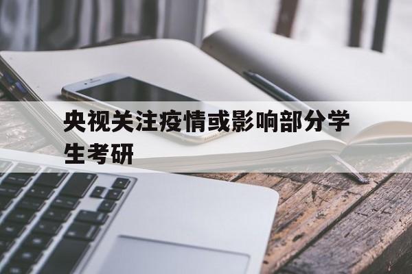 【央视关注疫情或影响部分学生考研,一次法律热点关注或法律知识200字】